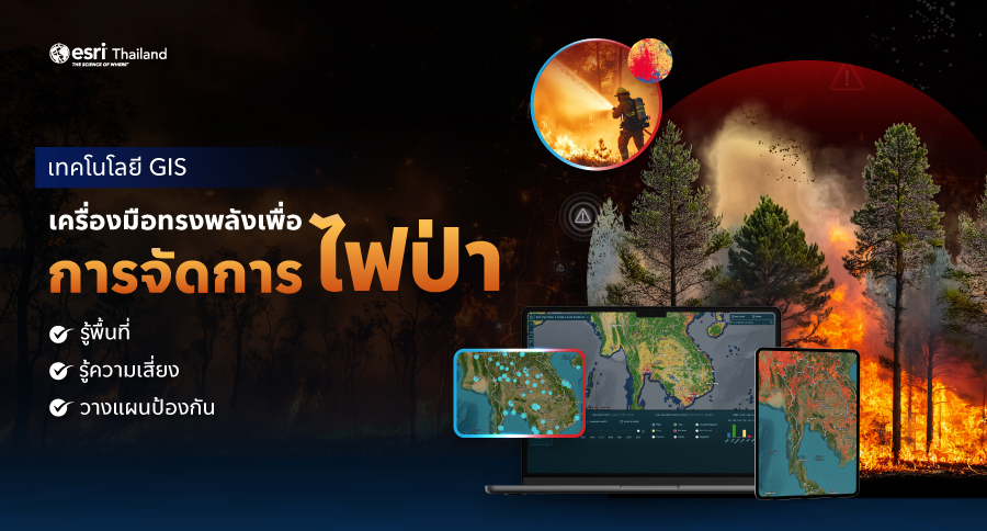 เทคโนโลยี GIS สำหรับการจัดการไฟป่า แสดงแผนที่ประเทศไทยพร้อมข้อมูลพื้นที่เสี่ยงไฟป่า การวิเคราะห์ความเสี่ยง และการวางแผนป้องกันด้วยระบบแผนที่ดิจิทัลจาก Esri Thailand