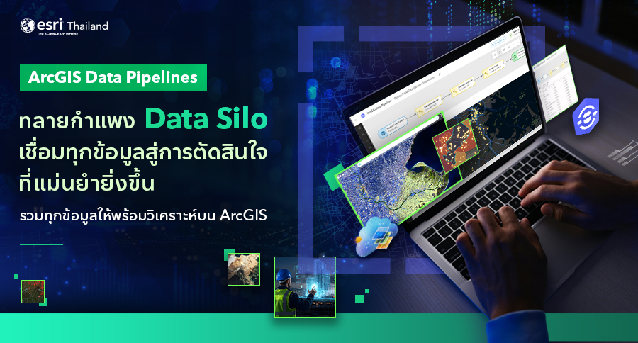 ArcGIS Data Pipelines เครื่องมือ Data Integration ในระบบ GIS ที่ช่วยทลาย Data Silo